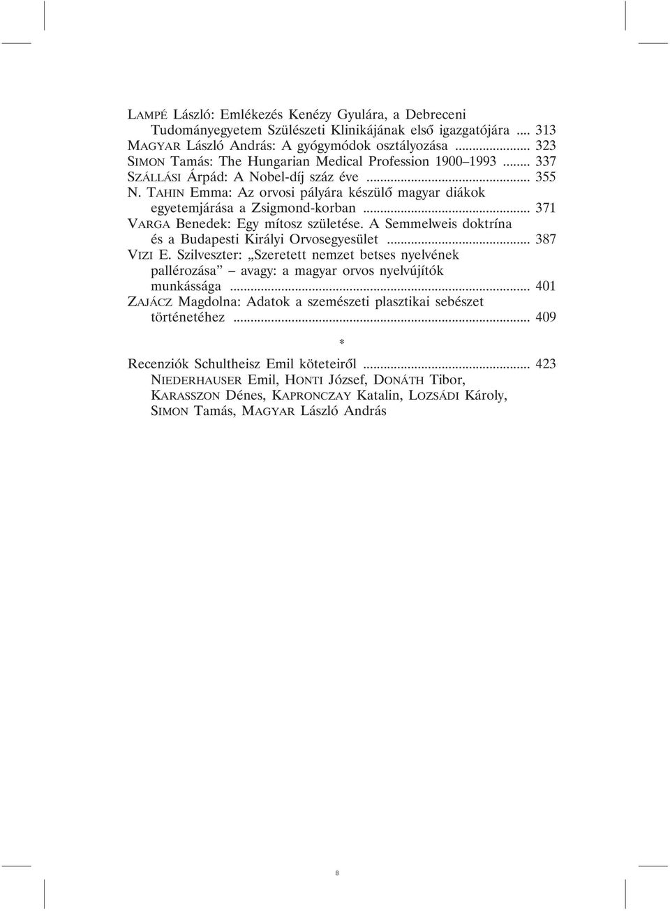 TAHIN Emma: Az orvosi pályára készülõ magyar diákok egyetemjárása a Zsigmond-korban... 371 VARGA Benedek: Egy mítosz születése. A Semmelweis doktrína és a Budapesti Királyi Orvosegyesület... 387 VIZI E.