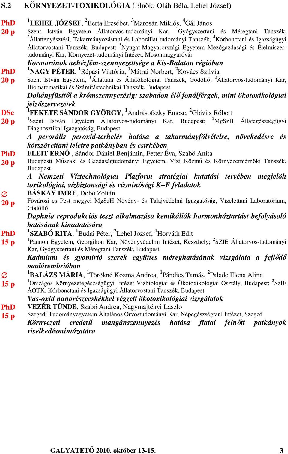 és Élelmiszertudományi Kar, Környezet-tudományi Intézet, Mosonmagyaróvár Kormoránok nehézfém-szennyezettsége a Kis-Balaton régióban 1 NAGY PÉTER, 1 Répási Viktória, 1 Mátrai Norbert, 2 Kovács Szilvia