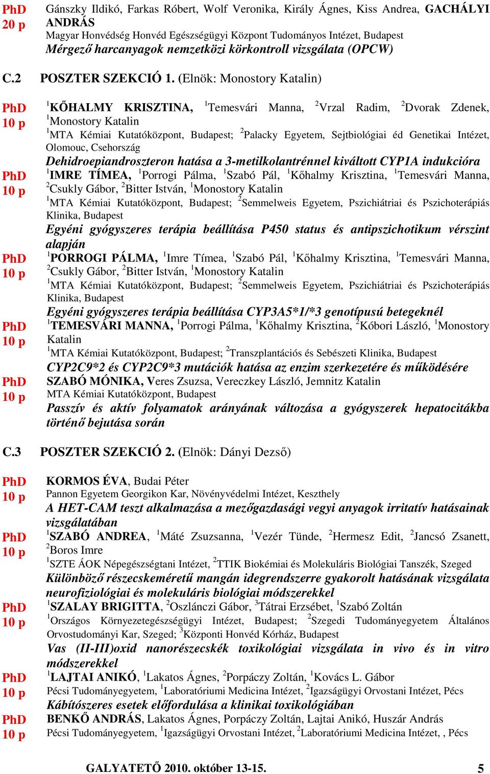 (Elnök: Monostory Katalin) 1 KŐHALMY KRISZTINA, 1 Temesvári Manna, 2 Vrzal Radim, 2 Dvorak Zdenek, 1 Monostory Katalin 1 MTA Kémiai Kutatóközpont, Budapest; 2 Palacky Egyetem, Sejtbiológiai éd