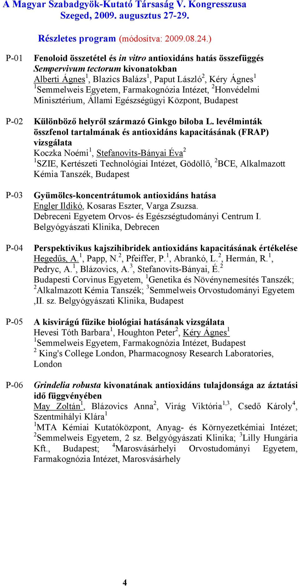 levélminták összfenol tartalmának és antioxidáns kapacitásának (FRAP) vizsgálata Koczka Noémi 1, Stefanovits-Bányai Éva 2 1 SZIE, Kertészeti Technológiai Intézet, Gödöllő, 2 BCE, Alkalmazott Kémia