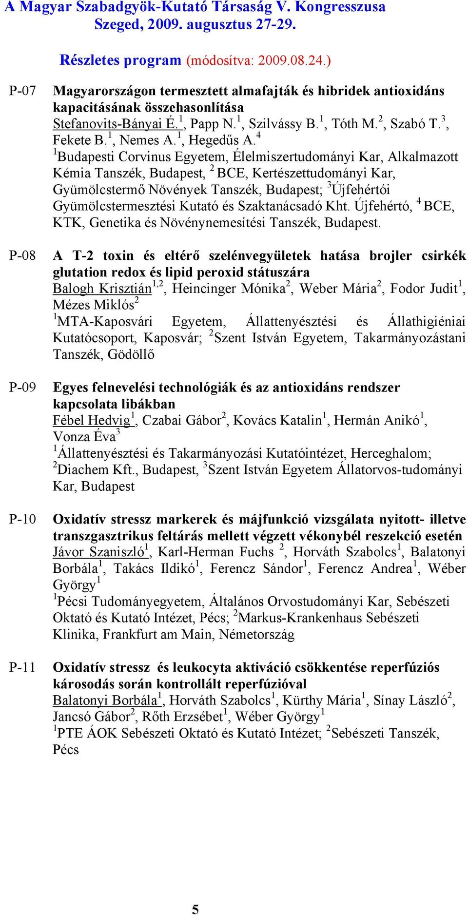 4 1 Budapesti Corvinus Egyetem, Élelmiszertudományi Kar, Alkalmazott Kémia Tanszék, Budapest, 2 BCE, Kertészettudományi Kar, Gyümölcstermő Növények Tanszék, Budapest; 3 Újfehértói Gyümölcstermesztési