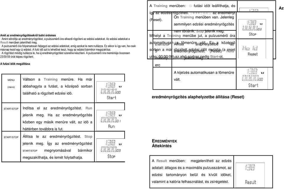 A futó idõ azt is lehetõvé teszi, hogy az edzést bármikor megszakítsa. A rögzítést mindig nullázza le, ha új eredményrögzítést szeretne készíteni.