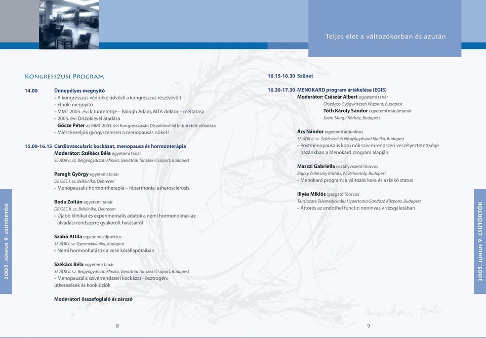 0 MENOKARD program értékelése (EGIS) Moderátor: Császár Albert egyetemi tanár Országos Gyógyintézeti Központ, Budapest Tóth Károly Sándor egyetemi magántanár Szent Margit Kórház, Budapest Ács Nándor