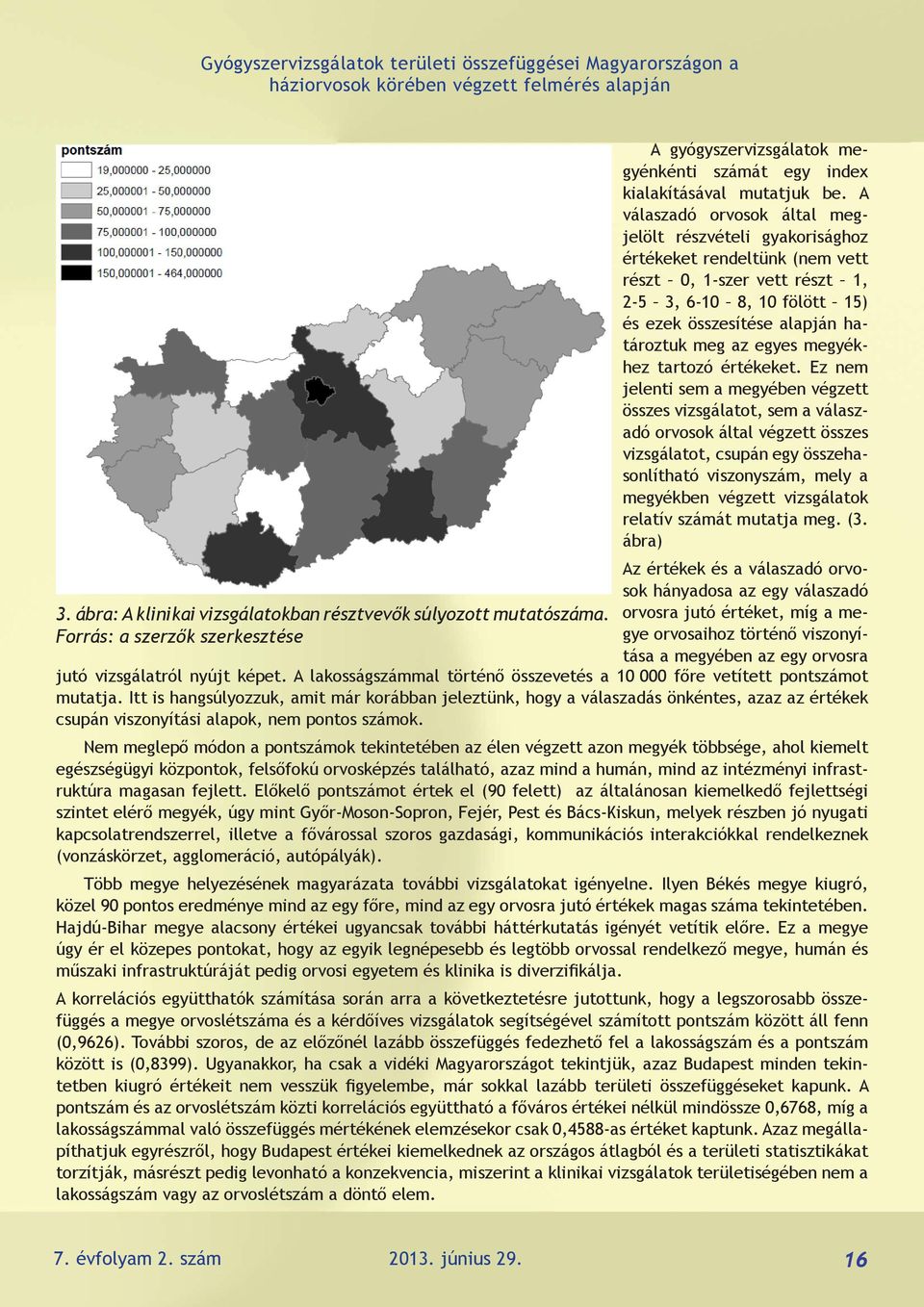 A válaszadó orvosok által megjelölt részvételi gyakorisághoz értékeket rendeltünk (nem vett részt 0, 1-szer vett részt 1, 2-5 3, 6-10 8, 10 fölött 15) és ezek összesítése alapján határoztuk meg az