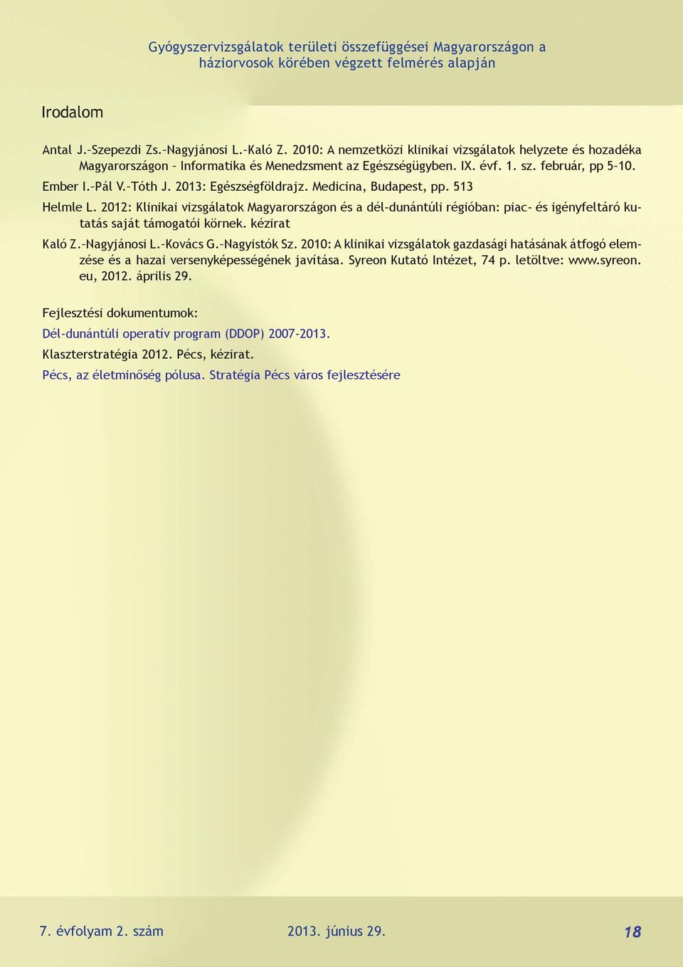 2013: Egészségföldrajz. Medicina, Budapest, pp. 513 Helmle L. 2012: Klinikai vizsgálatok Magyarországon és a dél-dunántúli régióban: piac- és igényfeltáró kutatás saját támogatói körnek.