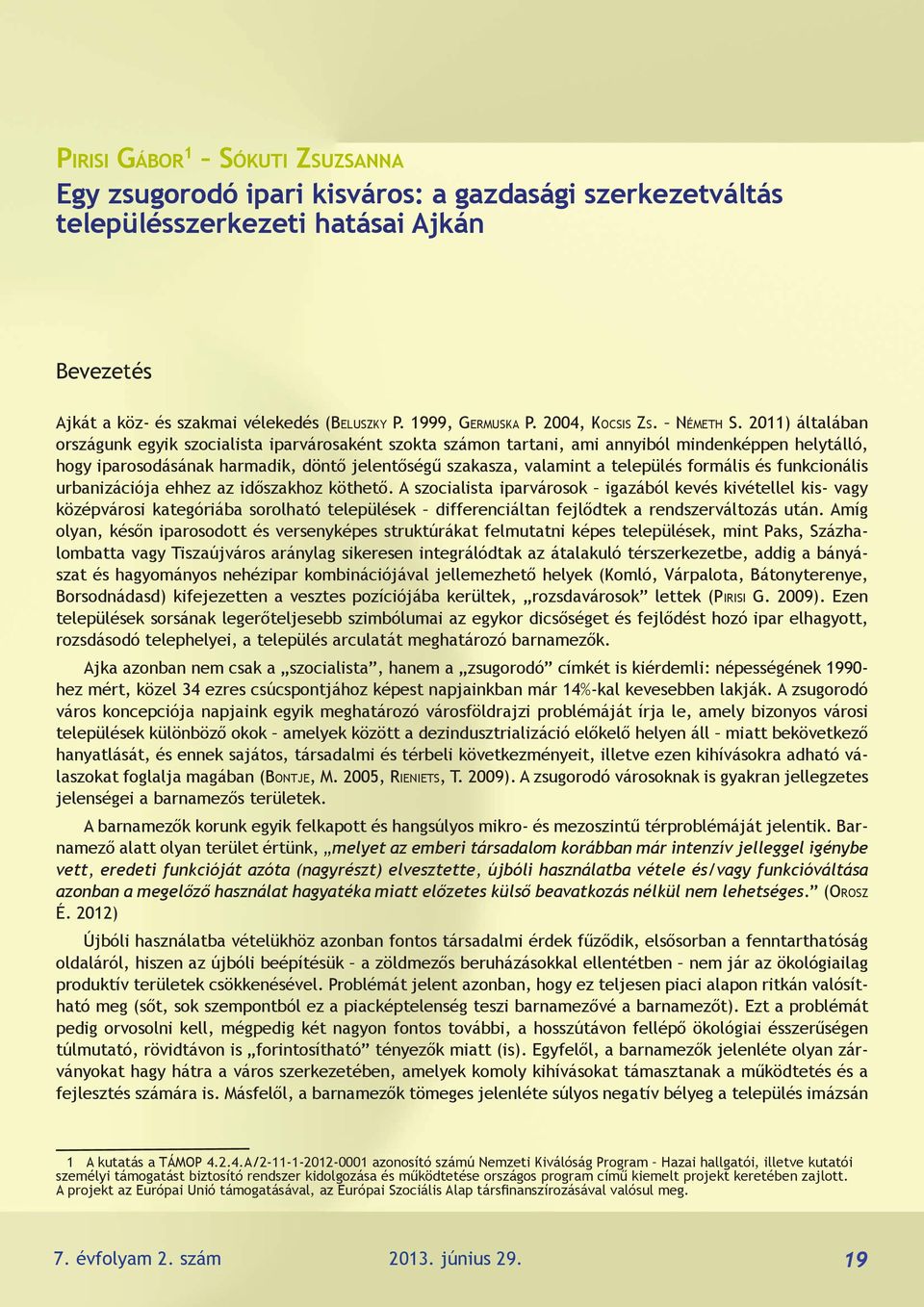 2011) általában országunk egyik szocialista iparvárosaként szokta számon tartani, ami annyiból mindenképpen helytálló, hogy iparosodásának harmadik, döntő jelentőségű szakasza, valamint a település