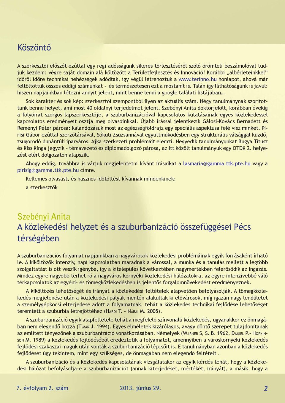 Talán így láthatóságunk is javul: hiszen napjainkban létezni annyit jelent, mint benne lenni a google találati listájában Sok karakter és sok kép: szerkesztői szempontból ilyen az aktuális szám.