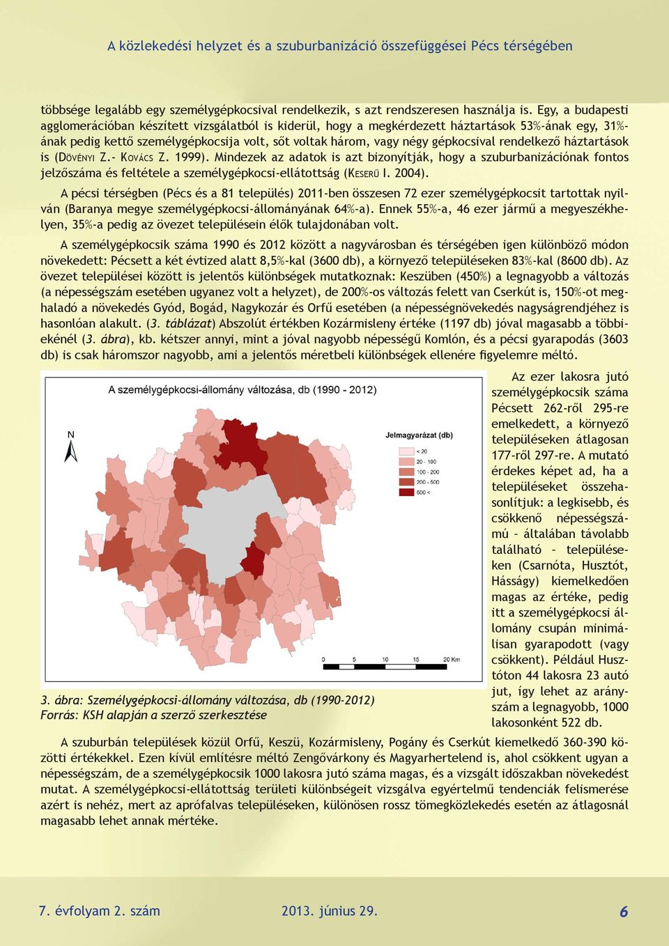 rendelkező háztartások is (Dövényi Z.- Kovács Z. 1999). Mindezek az adatok is azt bizonyítják, hogy a szuburbanizációnak fontos jelzőszáma és feltétele a személygépkocsi-ellátottság (Keserű I. 2004).