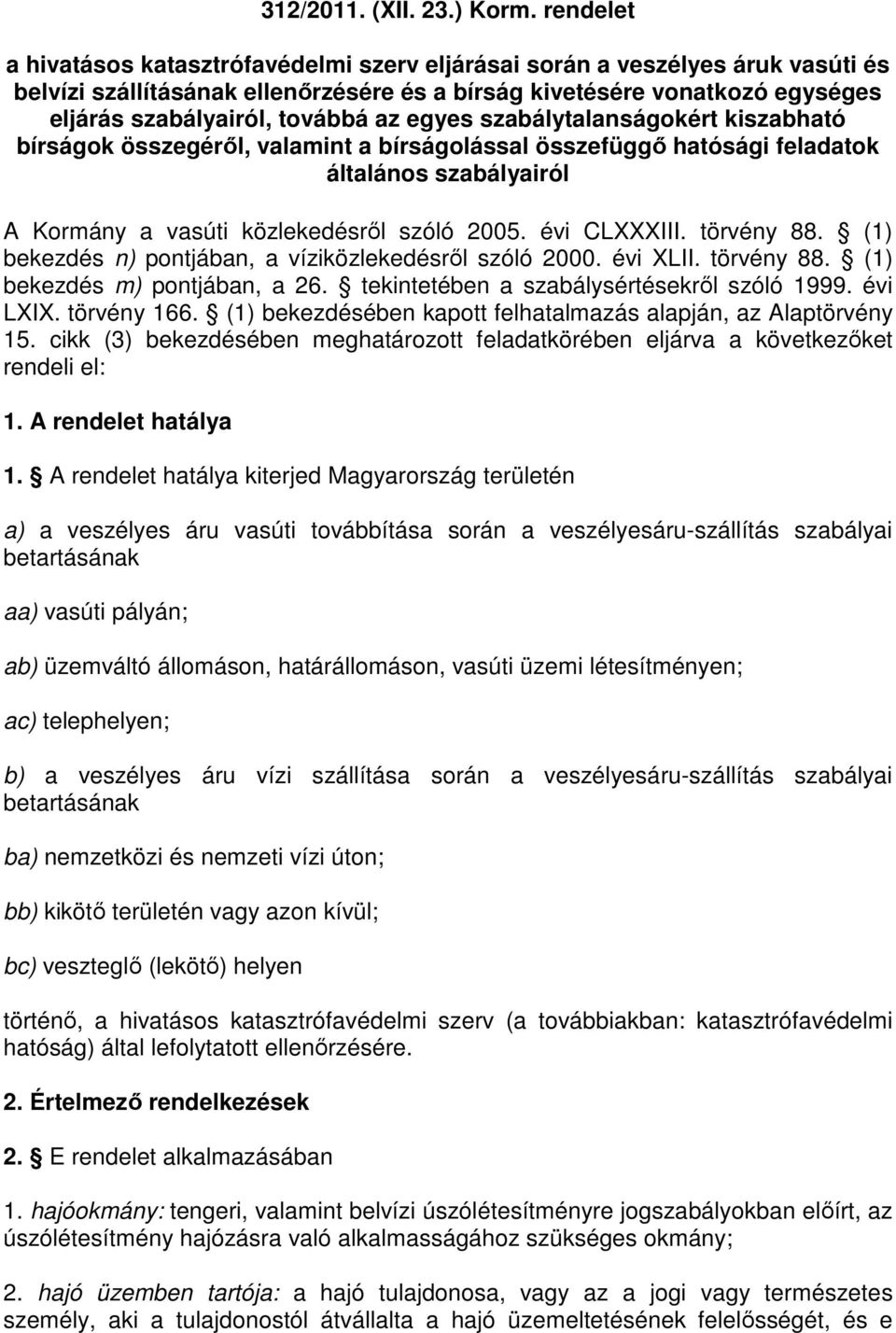 egyes szabálytalanságokért kiszabható bírságok összegéről, valamint a bírságolással összefüggő hatósági feladatok általános szabályairól A Kormány a vasúti közlekedésről szóló 2005. évi CLXXXIII.