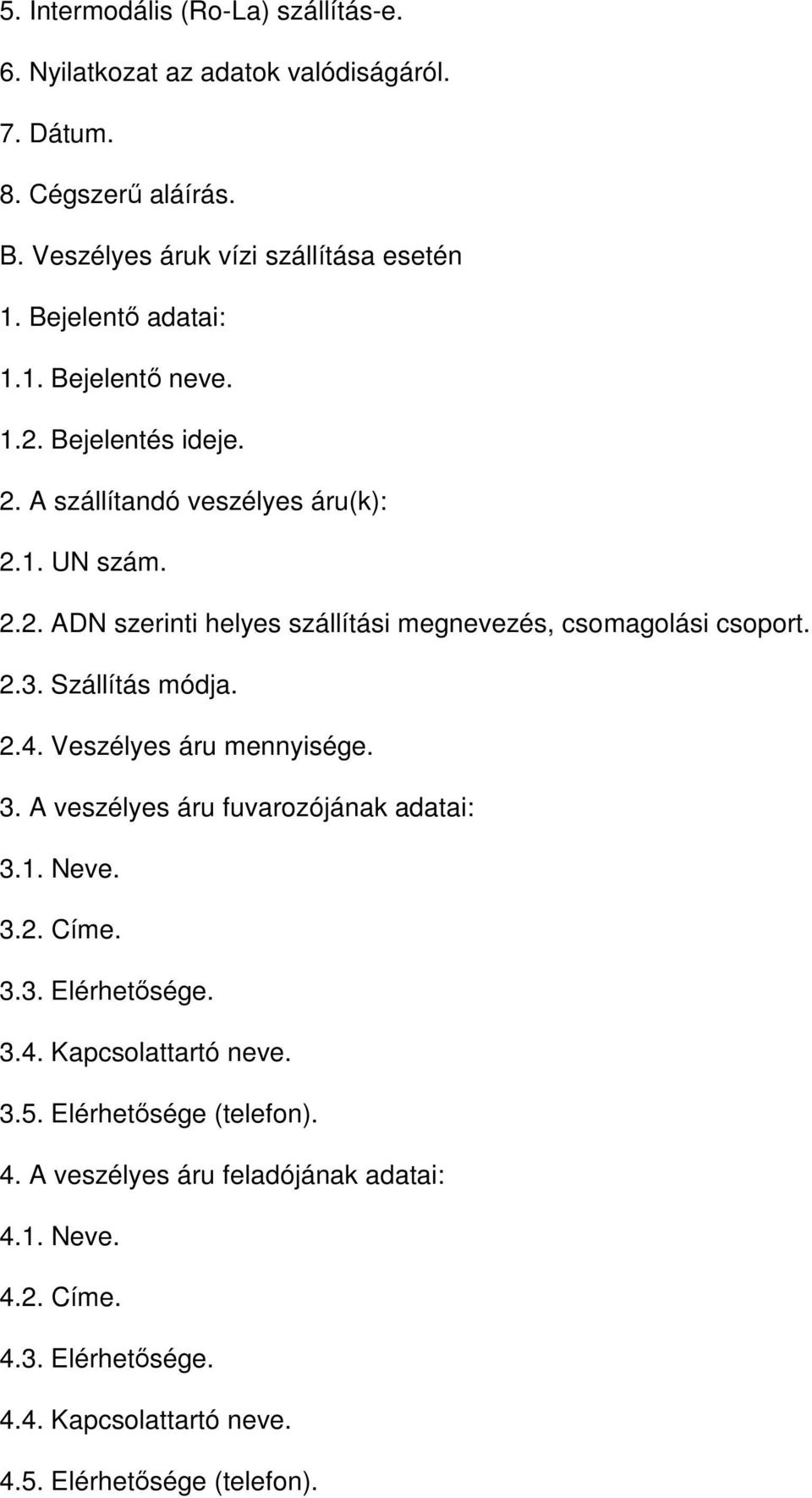 2.3. Szállítás módja. 2.4. Veszélyes áru mennyisége. 3. A veszélyes áru fuvarozójának adatai: 3.1. Neve. 3.2. Címe. 3.3. Elérhetősége. 3.4. Kapcsolattartó neve. 3.5.