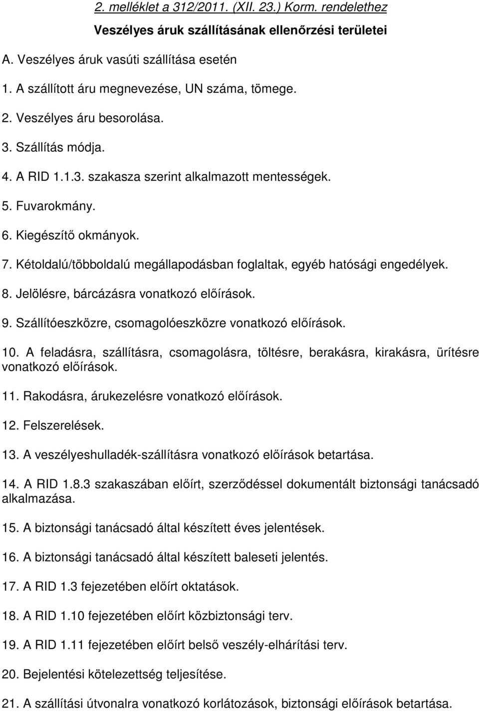 Kétoldalú/többoldalú megállapodásban foglaltak, egyéb hatósági engedélyek. 8. Jelölésre, bárcázásra vonatkozó előírások. 9. Szállítóeszközre, csomagolóeszközre vonatkozó előírások. 10.