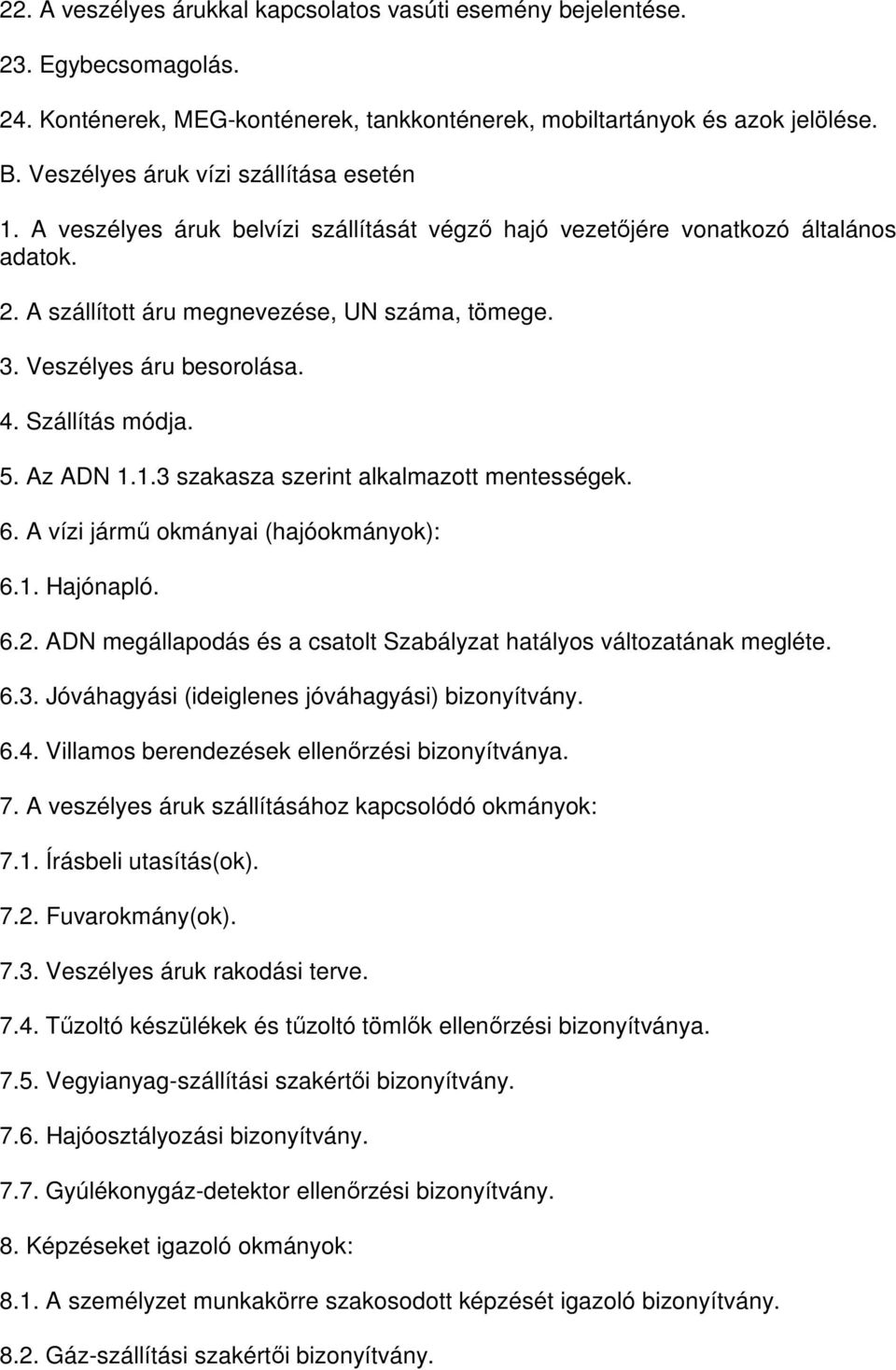 Veszélyes áru besorolása. 4. Szállítás módja. 5. Az ADN 1.1.3 szakasza szerint alkalmazott mentességek. 6. A vízi jármű okmányai (hajóokmányok): 6.1. Hajónapló. 6.2.