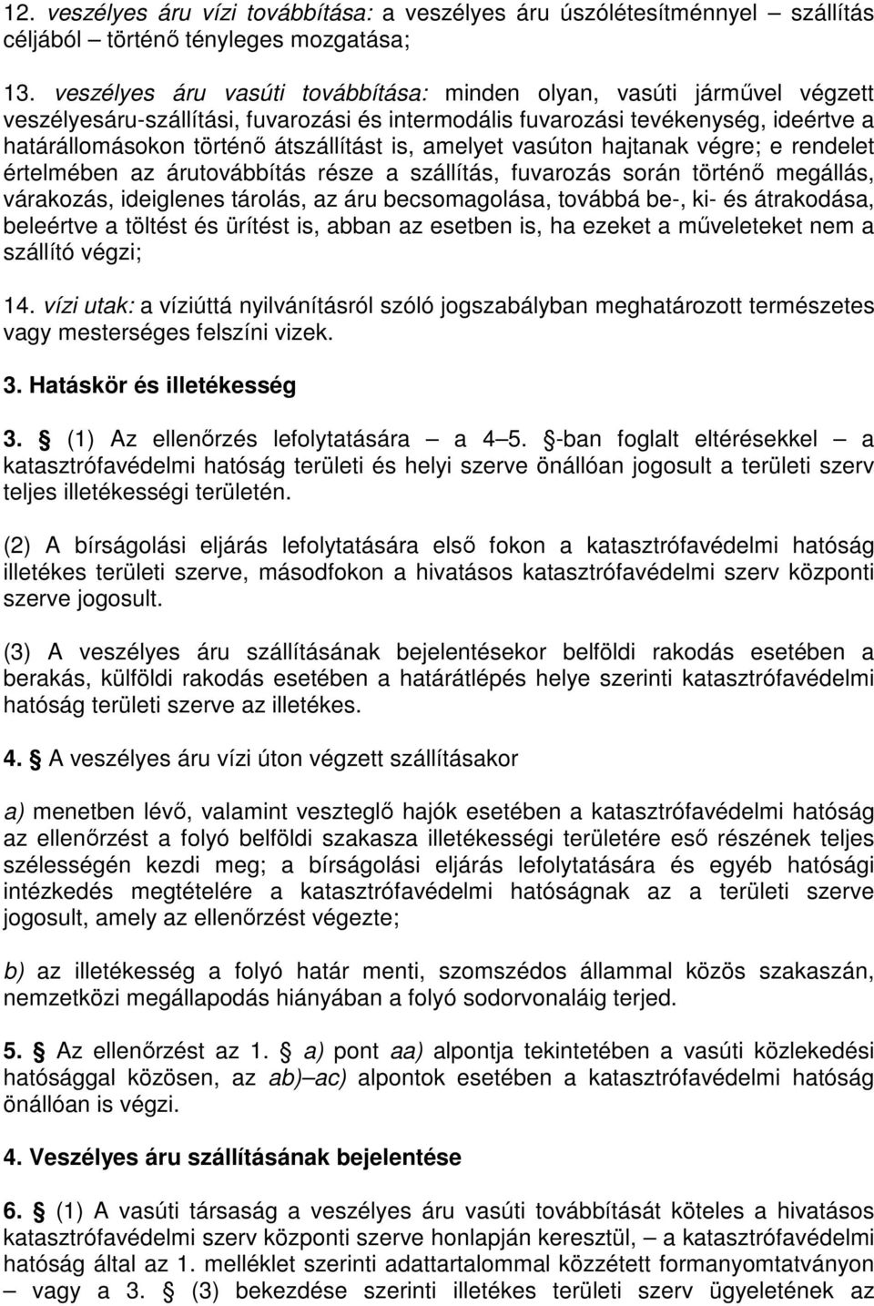 is, amelyet vasúton hajtanak végre; e rendelet értelmében az árutovábbítás része a szállítás, fuvarozás során történő megállás, várakozás, ideiglenes tárolás, az áru becsomagolása, továbbá be-, ki-