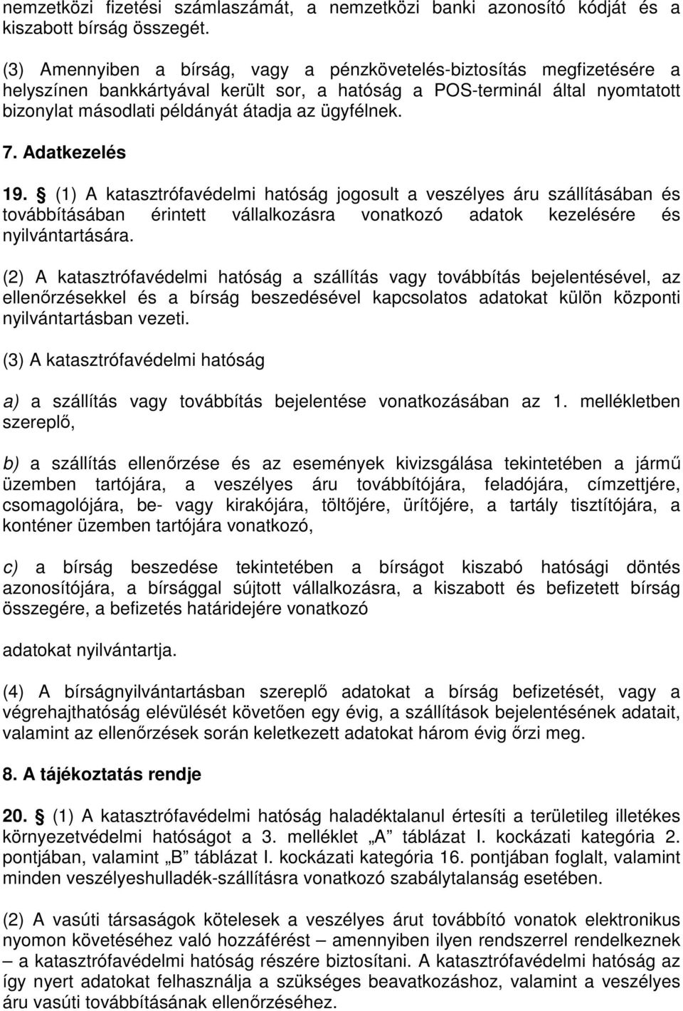 ügyfélnek. 7. Adatkezelés 19. (1) A katasztrófavédelmi hatóság jogosult a veszélyes áru szállításában és továbbításában érintett vállalkozásra vonatkozó adatok kezelésére és nyilvántartására.