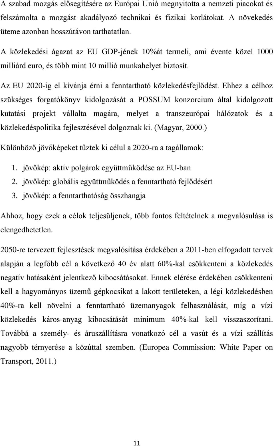 Ehhez a célhoz szükséges forgatókönyv kidolgozását a POSSUM konzorcium által kidolgozott kutatási projekt vállalta magára, melyet a transzeurópai hálózatok és a közlekedéspolitika fejlesztésével