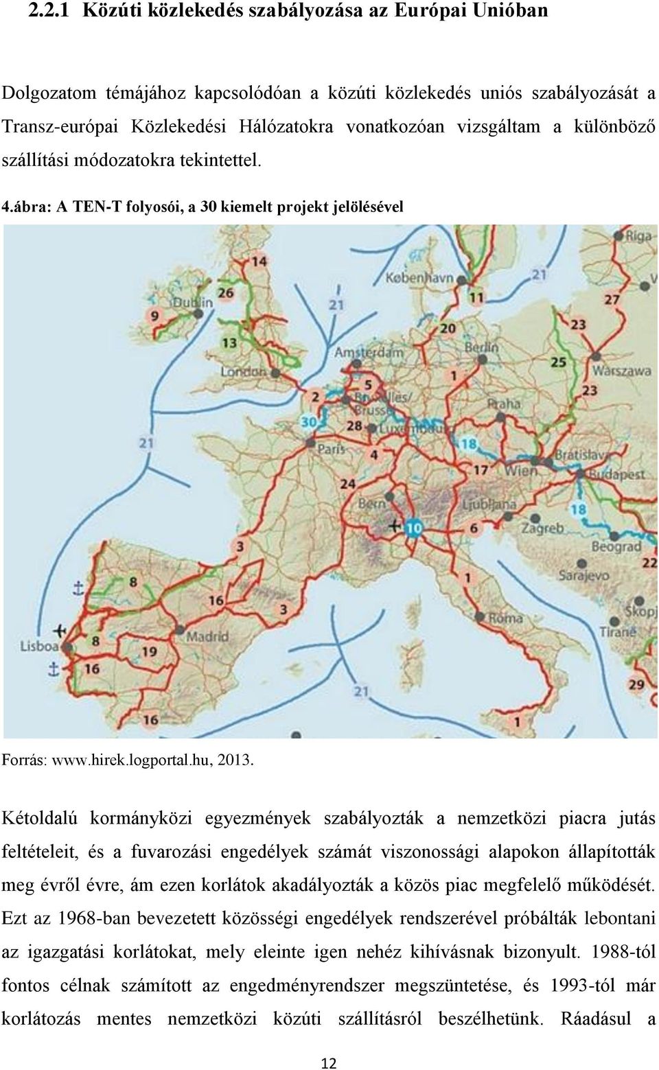 Kétoldalú kormányközi egyezmények szabályozták a nemzetközi piacra jutás feltételeit, és a fuvarozási engedélyek számát viszonossági alapokon állapították meg évről évre, ám ezen korlátok