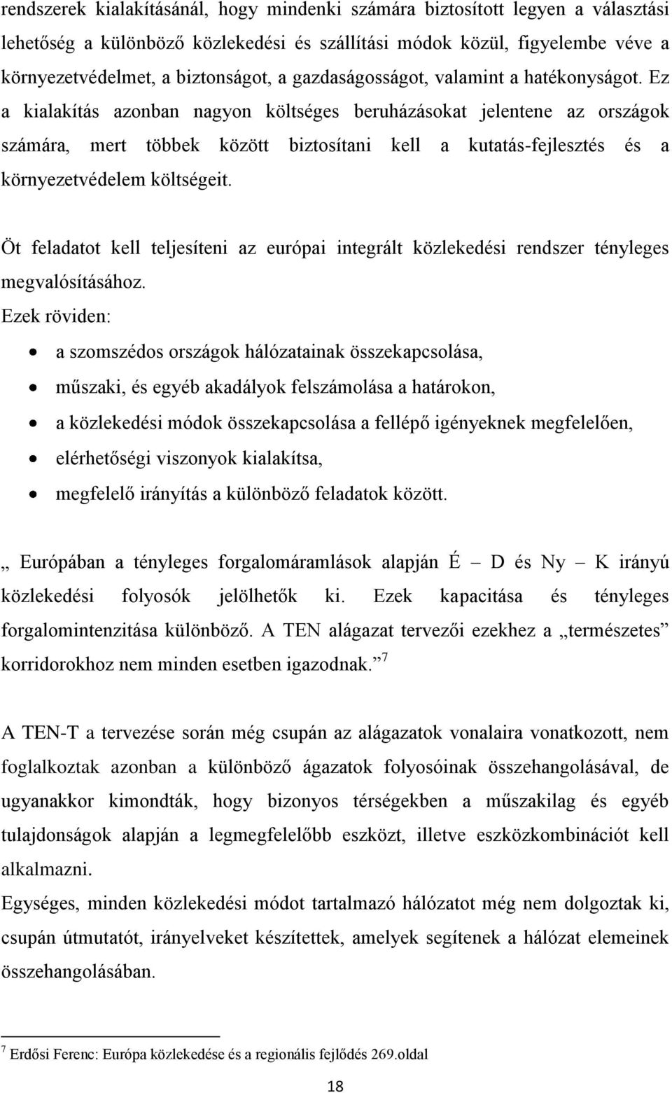 Ez a kialakítás azonban nagyon költséges beruházásokat jelentene az országok számára, mert többek között biztosítani kell a kutatás-fejlesztés és a környezetvédelem költségeit.