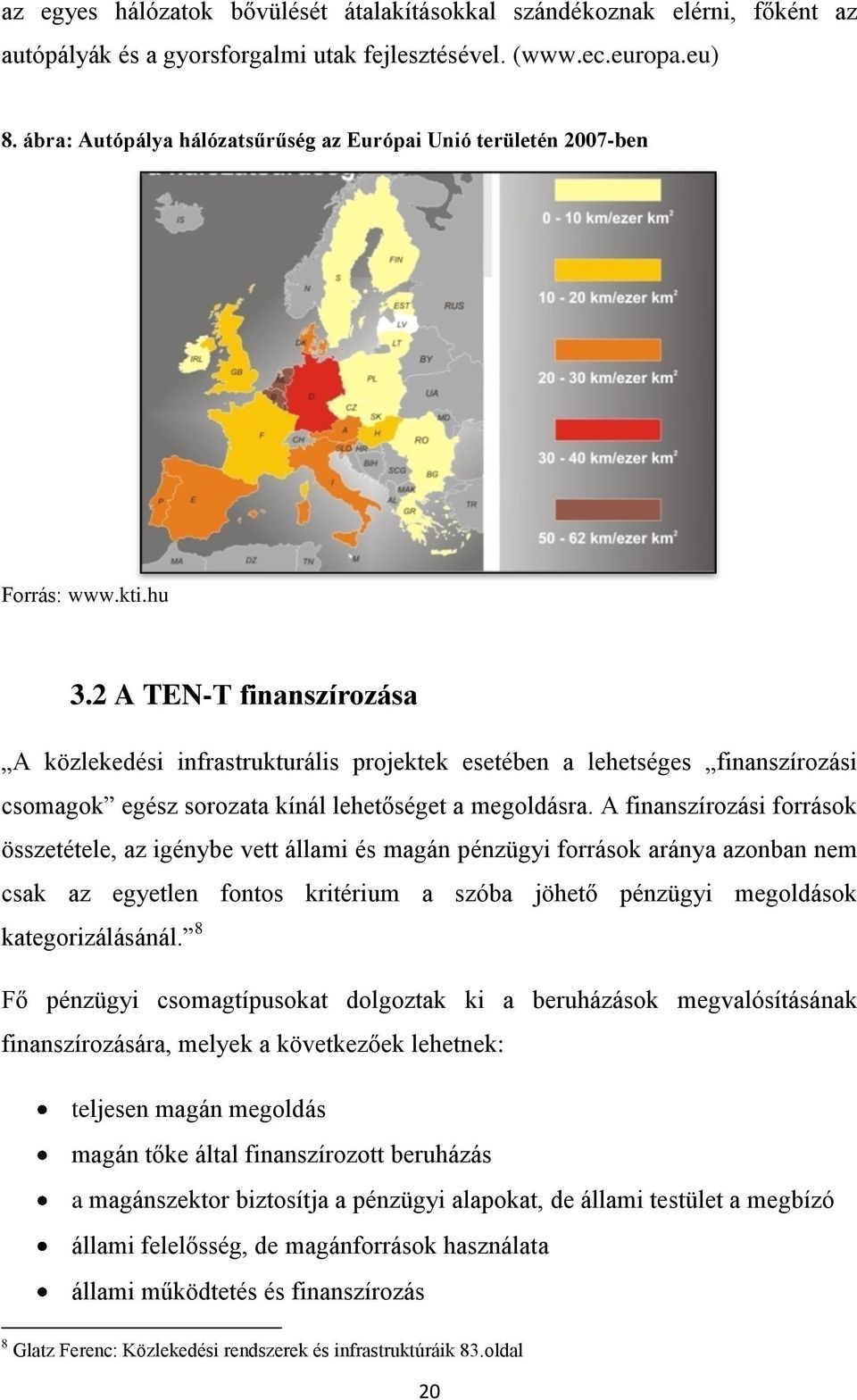 2 A TEN-T finanszírozása A közlekedési infrastrukturális projektek esetében a lehetséges finanszírozási csomagok egész sorozata kínál lehetőséget a megoldásra.