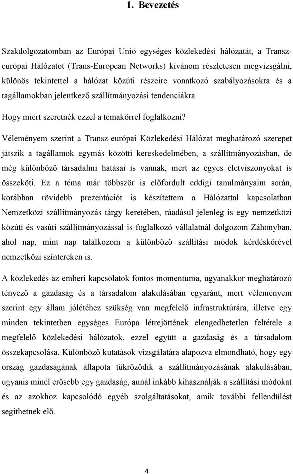 Véleményem szerint a Transz-európai Közlekedési Hálózat meghatározó szerepet játszik a tagállamok egymás közötti kereskedelmében, a szállítmányozásban, de még különböző társadalmi hatásai is vannak,