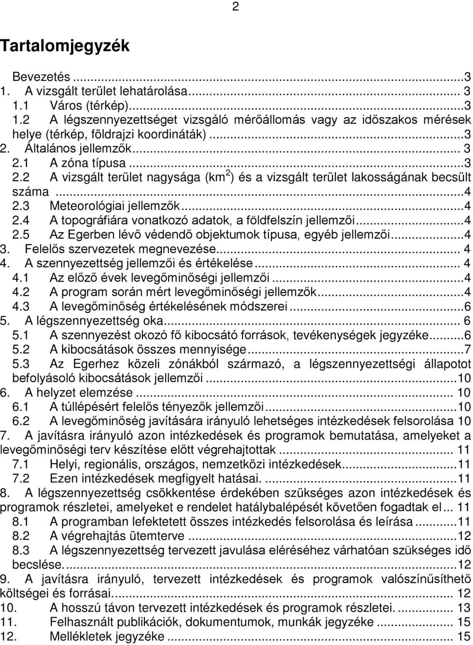 3 Meteorológiai jellemzők... 4 2.4 A topográfiára vonatkozó adatok, a földfelszín jellemzői... 4 2.5 Az Egerben lévő védendő objektumok típusa, egyéb jellemzői... 4 3. Felelős szervezetek megnevezése.