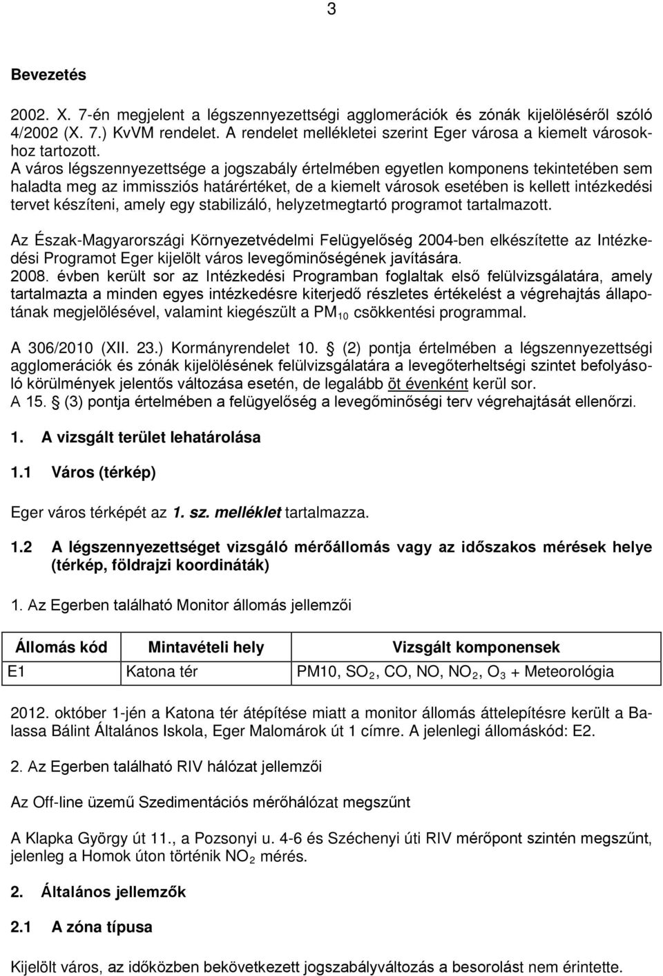 A város légszennyezettsége a jogszabály értelmében egyetlen komponens tekintetében sem haladta meg az immissziós határértéket, de a kiemelt városok esetében is kellett intézkedési tervet készíteni,