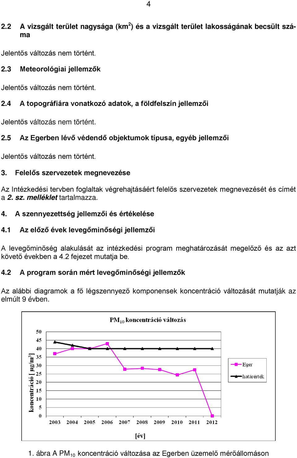 Felelős szervezetek megnevezése Az Intézkedési tervben foglaltak végrehajtásáért felelős szervezetek megnevezését és címét a 2. sz. melléklet tartalmazza. 4.