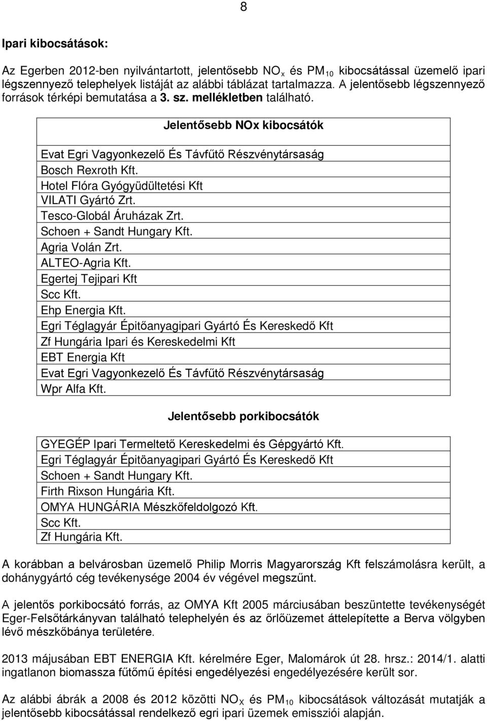 Hotel Flóra Gyógyüdültetési Kft VILATI Gyártó Zrt. Tesco-Globál Áruházak Zrt. Schoen + Sandt Hungary Kft. Agria Volán Zrt. ALTEO-Agria Kft. Egertej Tejipari Kft Scc Kft. Ehp Energia Kft.