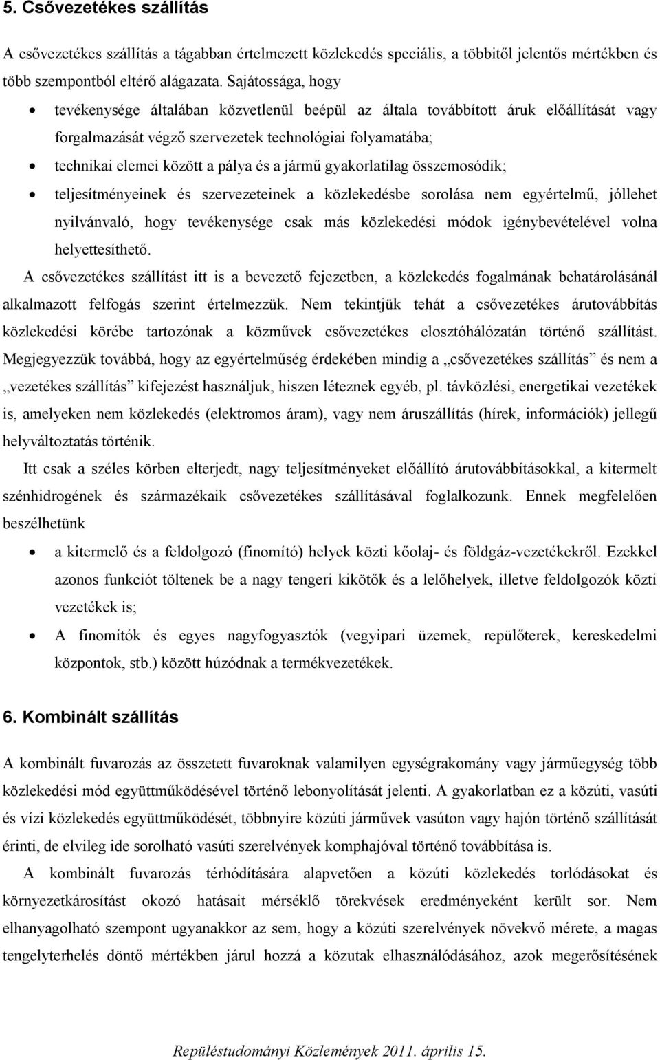 jármű gyakorlatilag összemosódik; teljesítményeinek és szervezeteinek a közlekedésbe sorolása nem egyértelmű, jóllehet nyilvánvaló, hogy tevékenysége csak más közlekedési módok igénybevételével volna