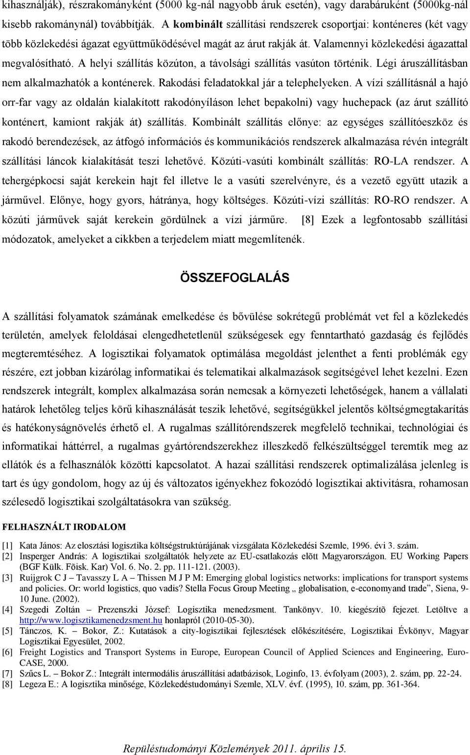 A helyi szállítás közúton, a távolsági szállítás vasúton történik. Légi áruszállításban nem alkalmazhatók a konténerek. Rakodási feladatokkal jár a telephelyeken.