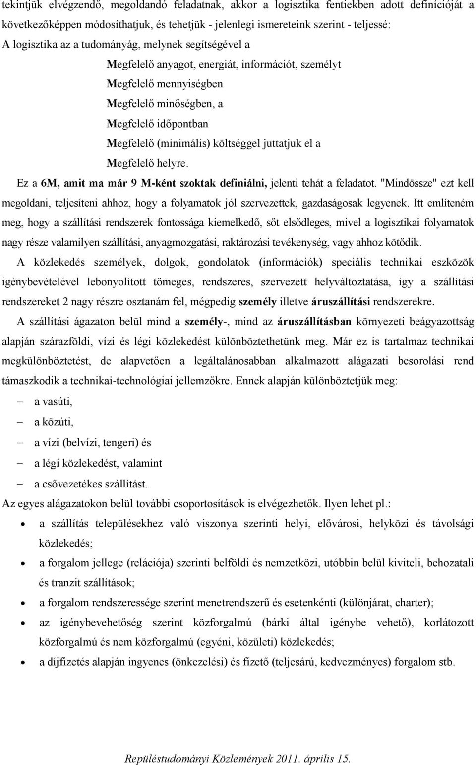 el a Megfelelő helyre. Ez a 6M, amit ma már 9 M-ként szoktak definiálni, jelenti tehát a feladatot.