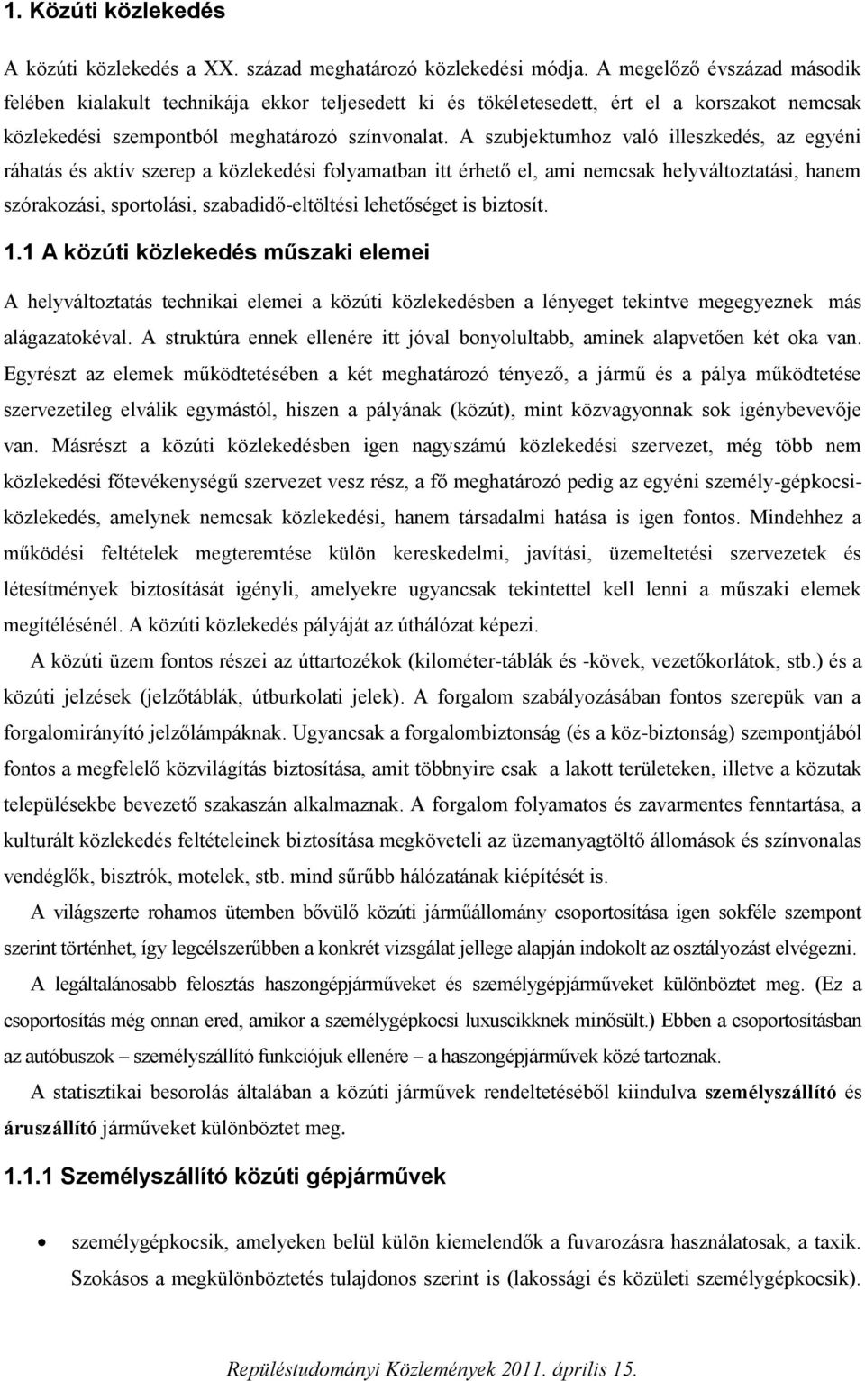 A szubjektumhoz való illeszkedés, az egyéni ráhatás és aktív szerep a közlekedési folyamatban itt érhető el, ami nemcsak helyváltoztatási, hanem szórakozási, sportolási, szabadidő-eltöltési