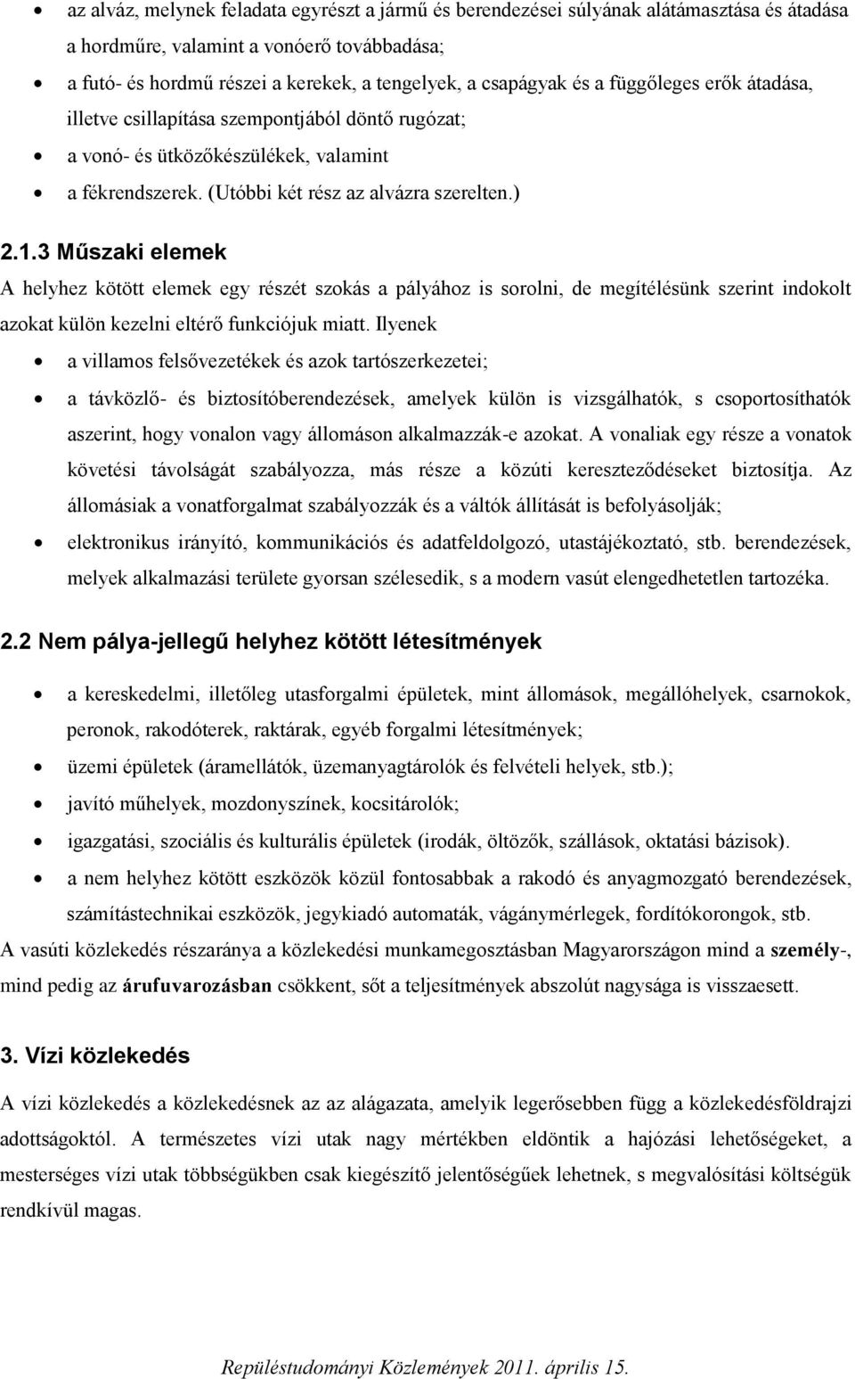 3 Műszaki elemek A helyhez kötött elemek egy részét szokás a pályához is sorolni, de megítélésünk szerint indokolt azokat külön kezelni eltérő funkciójuk miatt.