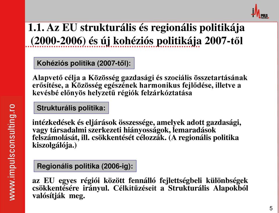 és eljárások összessége, amelyek adott gazdasági, vagy társadalmi szerkezeti hiányosságok, lemaradások felszámolását, ill. csökkentését célozzák.