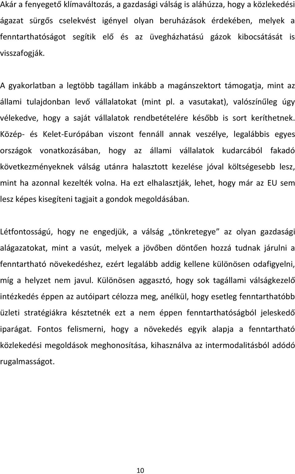 a vasutakat), valószínűleg úgy vélekedve, hogy a saját vállalatok rendbetételére később is sort keríthetnek.