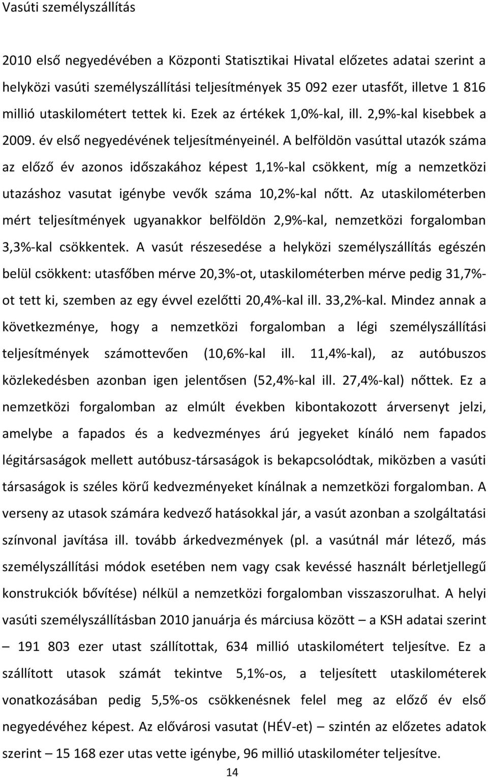 A belföldön vasúttal utazók száma az előző év azonos időszakához képest 1,1%-kal csökkent, míg a nemzetközi utazáshoz vasutat igénybe vevők száma 10,2%-kal nőtt.