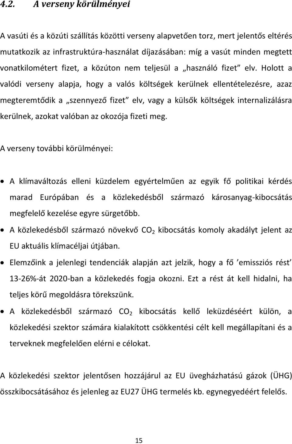 Holott a valódi verseny alapja, hogy a valós költségek kerülnek ellentételezésre, azaz megteremtődik a szennyező fizet elv, vagy a külsők költségek internalizálásra kerülnek, azokat valóban az