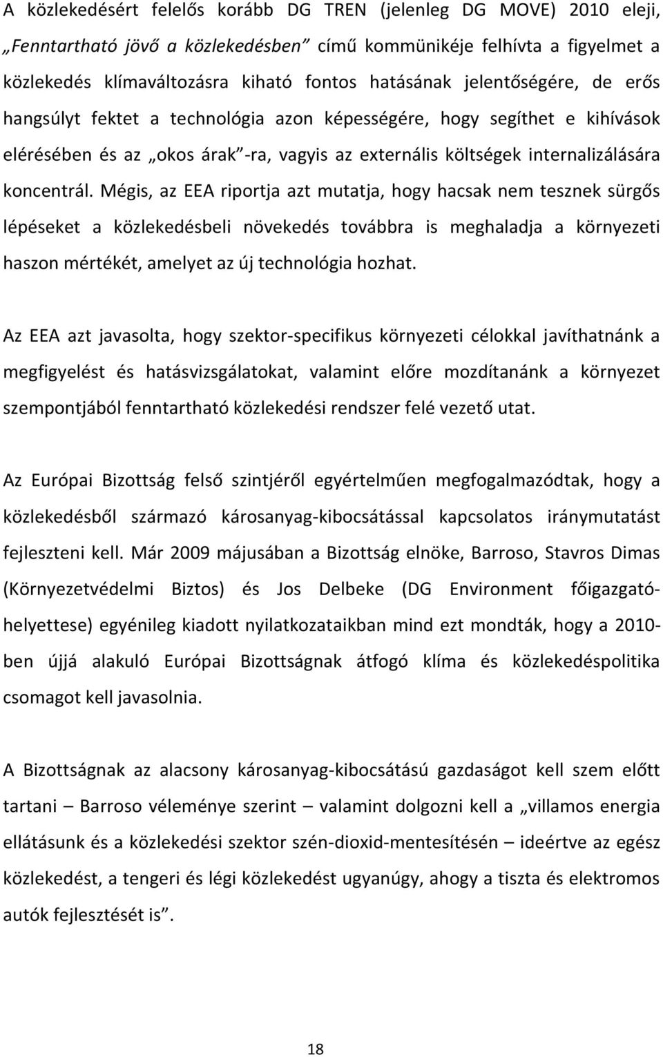 Mégis, az EEA riportja azt mutatja, hogy hacsak nem tesznek sürgős lépéseket a közlekedésbeli növekedés továbbra is meghaladja a környezeti haszon mértékét, amelyet az új technológia hozhat.