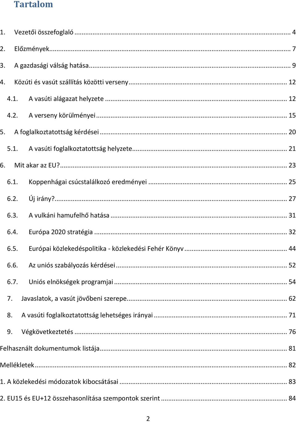 .. 31 6.4. Európa 2020 stratégia... 32 6.5. Európai közlekedéspolitika - közlekedési Fehér Könyv... 44 6.6. Az uniós szabályozás kérdései... 52 6.7. Uniós elnökségek programjai... 54 7.