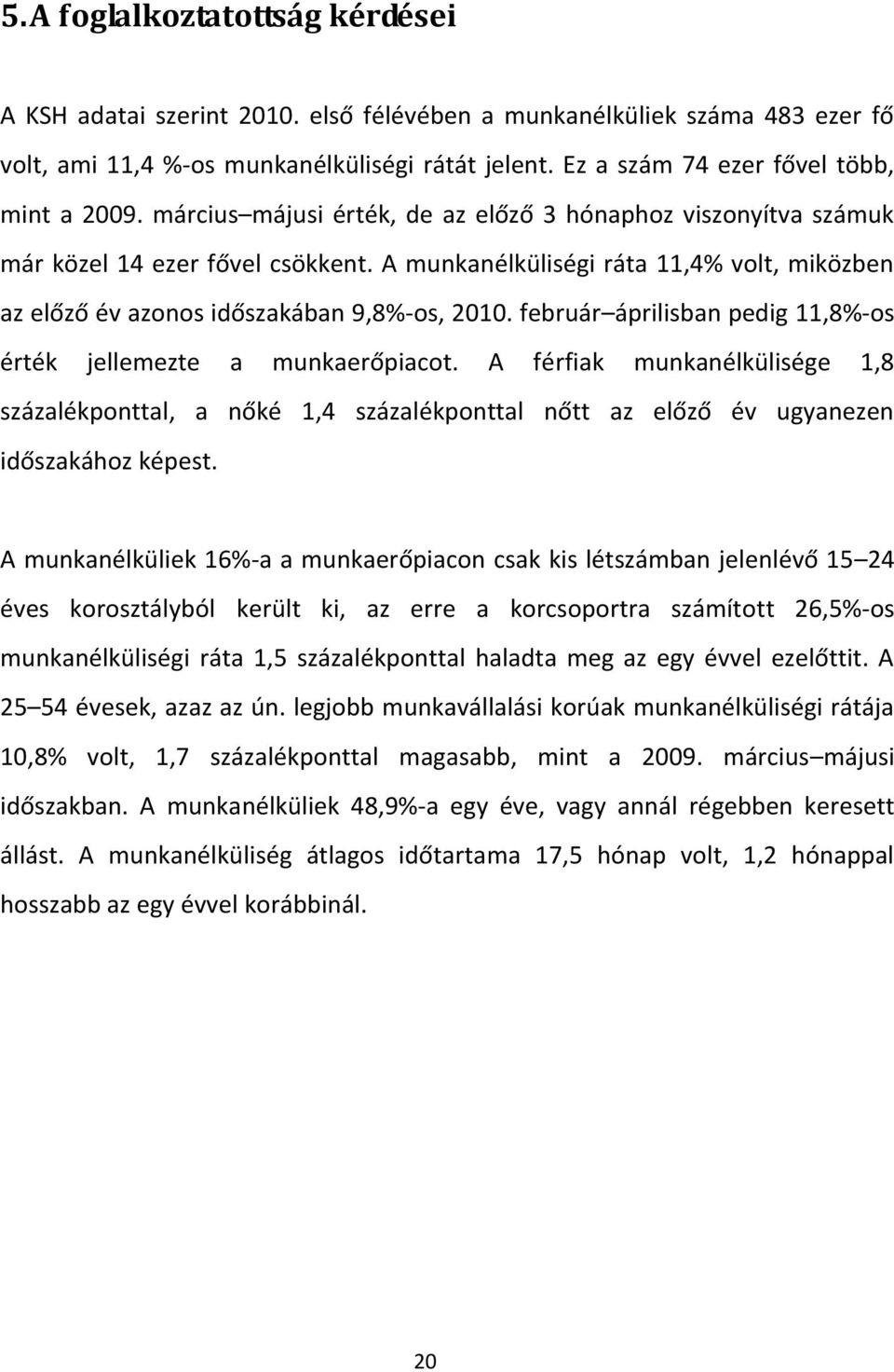 A munkanélküliségi ráta 11,4% volt, miközben az előző év azonos időszakában 9,8%-os, 2010. február áprilisban pedig 11,8%-os érték jellemezte a munkaerőpiacot.