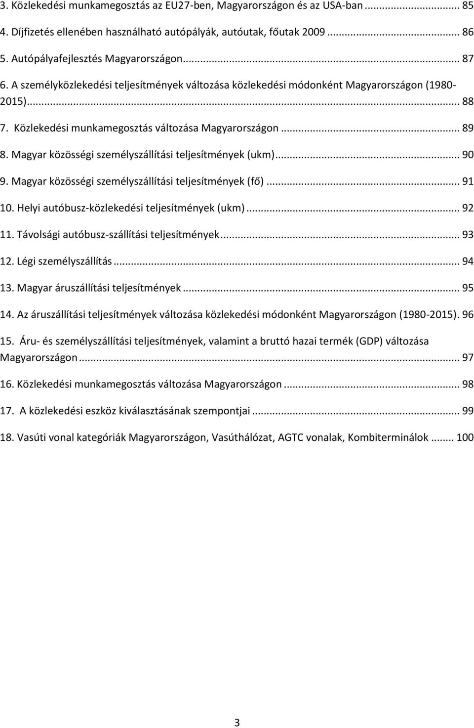 Magyar közösségi személyszállítási teljesítmények (ukm)... 90 9. Magyar közösségi személyszállítási teljesítmények (fő)... 91 10. Helyi autóbusz-közlekedési teljesítmények (ukm)... 92 11.