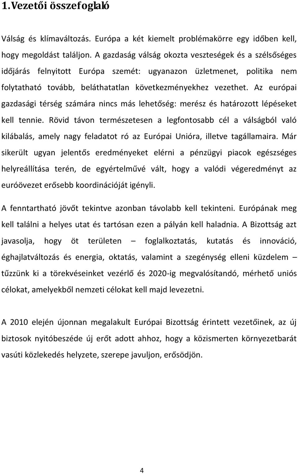 Az európai gazdasági térség számára nincs más lehetőség: merész és határozott lépéseket kell tennie.