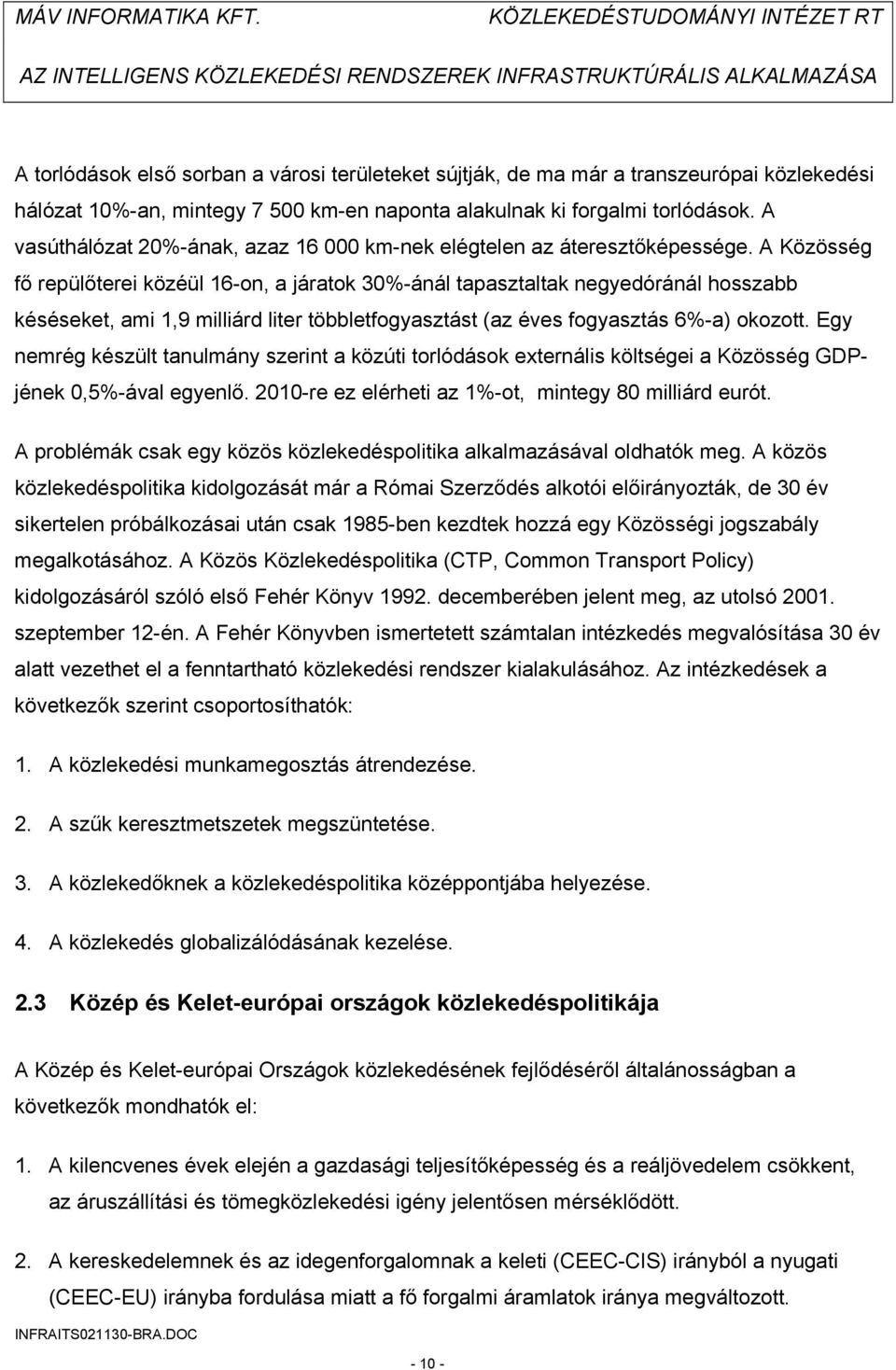 A Közösség fő repülőterei közéül 16-on, a járatok 30%-ánál tapasztaltak negyedóránál hosszabb késéseket, ami 1,9 milliárd liter többletfogyasztást (az éves fogyasztás 6%-a) okozott.