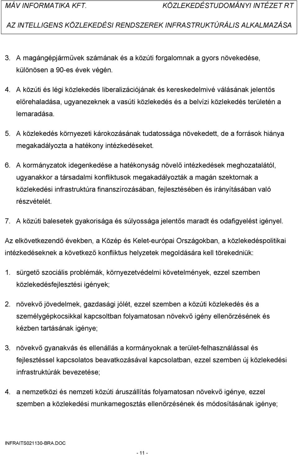 A közlekedés környezeti károkozásának tudatossága növekedett, de a források hiánya megakadályozta a hatékony intézkedéseket. 6.