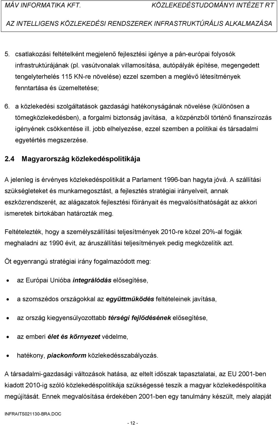 a közlekedési szolgáltatások gazdasági hatékonyságának növelése (különösen a tömegközlekedésben), a forgalmi biztonság javítása, a közpénzből történő finanszírozás igényének csökkentése ill.