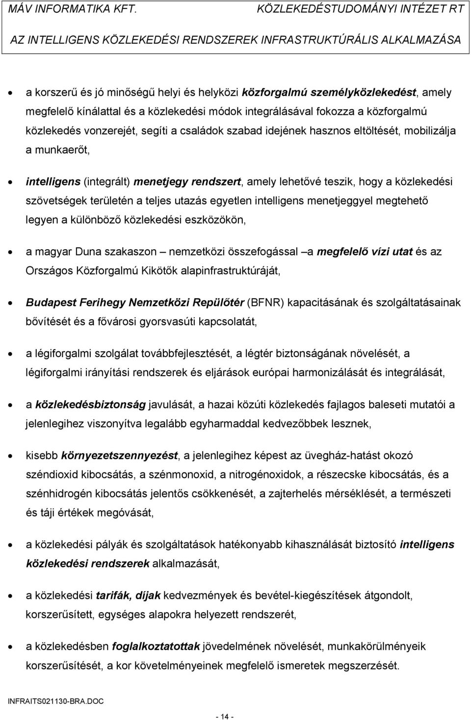 egyetlen intelligens menetjeggyel megtehető legyen a különböző közlekedési eszközökön, a magyar Duna szakaszon nemzetközi összefogással a megfelelő vízi utat és az Országos Közforgalmú Kikötők