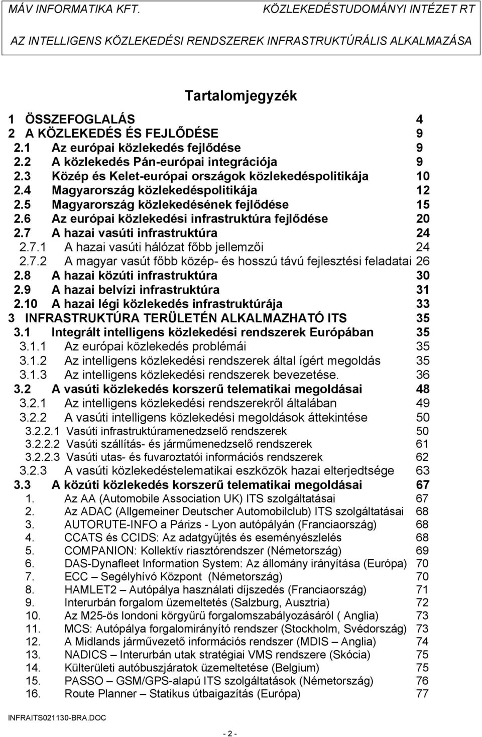 6 Az európai közlekedési infrastruktúra fejlődése 20 2.7 A hazai vasúti infrastruktúra 24 2.7.1 A hazai vasúti hálózat főbb jellemzői 24 2.7.2 A magyar vasút főbb közép- és hosszú távú fejlesztési feladatai 26 2.