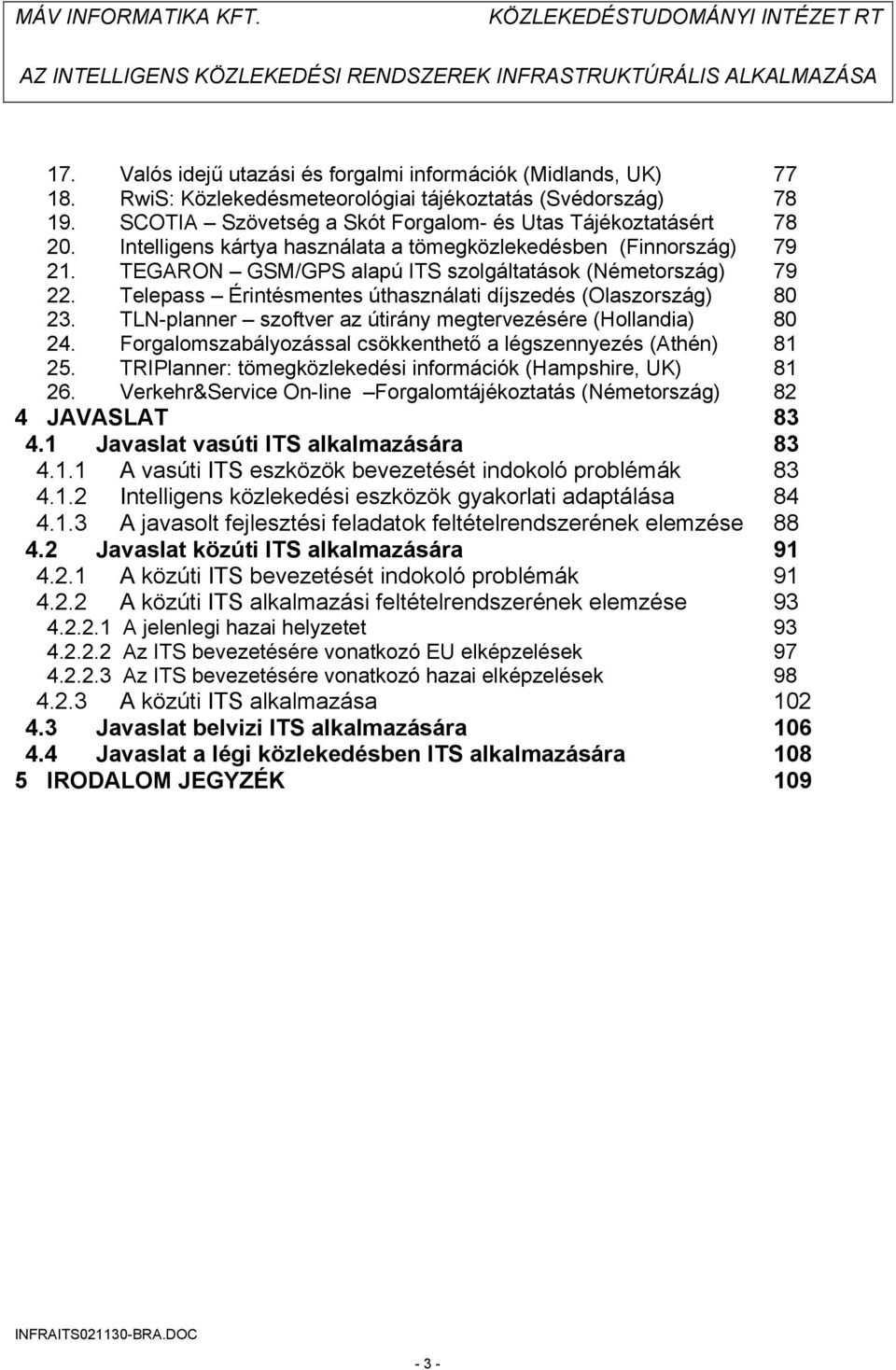 TLN-planner szoftver az útirány megtervezésére (Hollandia) 80 24. Forgalomszabályozással csökkenthető a légszennyezés (Athén) 81 25. TRIPlanner: tömegközlekedési információk (Hampshire, UK) 81 26.