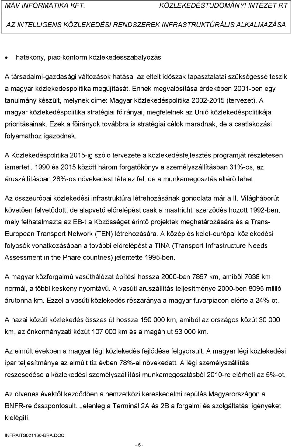 A magyar közlekedéspolitika stratégiai főirányai, megfelelnek az Unió közlekedéspolitikája prioritásainak.