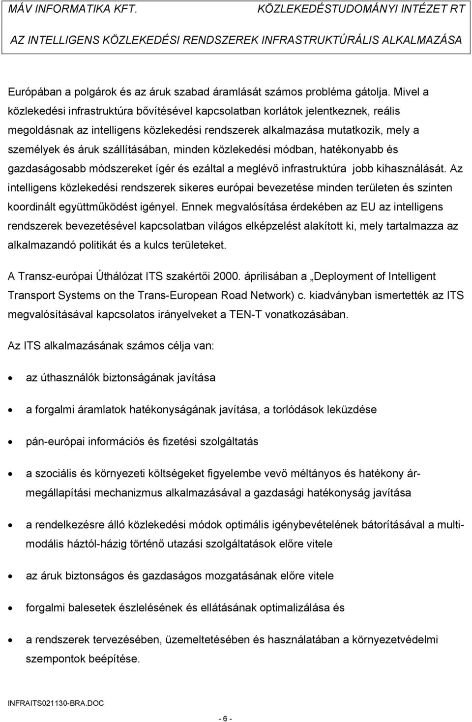 szállításában, minden közlekedési módban, hatékonyabb és gazdaságosabb módszereket ígér és ezáltal a meglévő infrastruktúra jobb kihasználását.