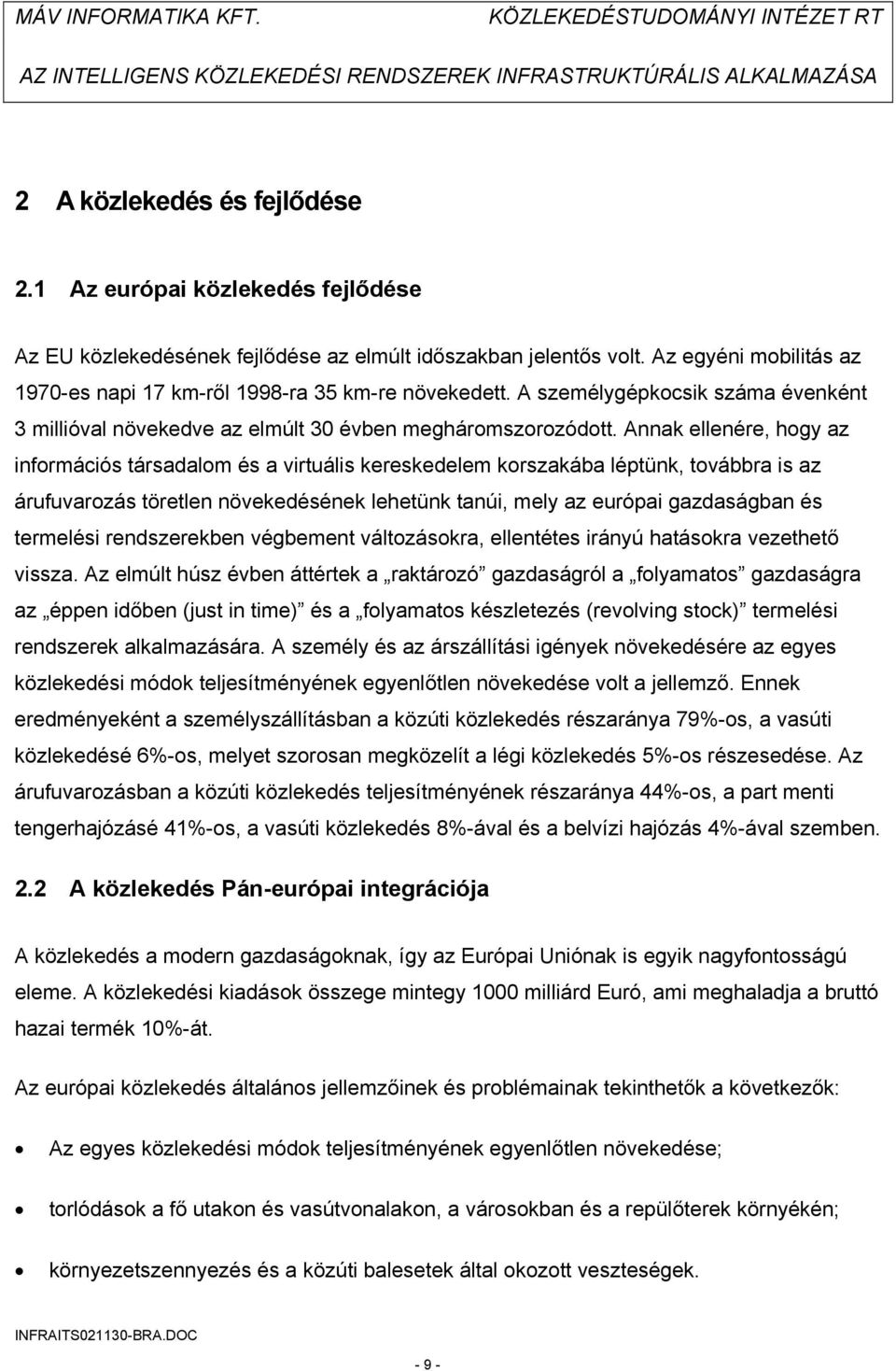 Annak ellenére, hogy az információs társadalom és a virtuális kereskedelem korszakába léptünk, továbbra is az árufuvarozás töretlen növekedésének lehetünk tanúi, mely az európai gazdaságban és